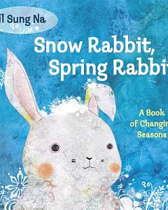 Snow Rabbit, Spring Rabbit: a Book of Changing Seasons