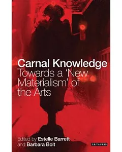 Carnal Knowledge: Towards a ’New Materialism’ through the Arts