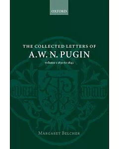 The Collected Letters of A. W. N. pugin: 1830-1842