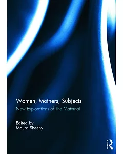 Women, Mothers, Subjects: New Explorations of the Maternal