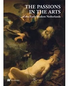 The Passions in the Arts of The Early Modern Netherlands / De Hartstochten in de Kunst in De Vroegmoderne Nederlanden: Yearbook