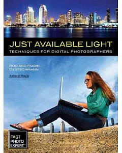 Just Available Light: Techniques for Digital Photographers