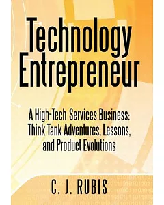 Technology Entrepreneur: A High-Tech Services Business: Think Tank Adventures, Lessons, and Product Evolutions