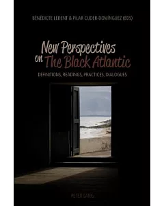 New Perspectives on the Black Atlantic: Definitions, Readings, Practices, Dialogues