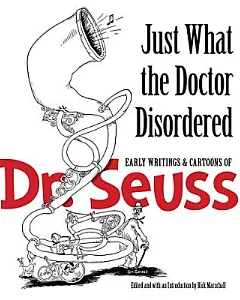 Just What the Doctor Disordered: Early Writings and Cartoons of Dr. Seuss