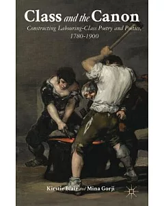 Class and the Canon: Constructing Labouring-Class Poetry and Poetics, 1780-1900