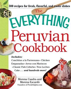 The Everything Peruvian Cookbook: Includes Conchitas a La Parmesana, Chicken Empanadas, Arroz Con Mariscos, Classic Fish Cebiche