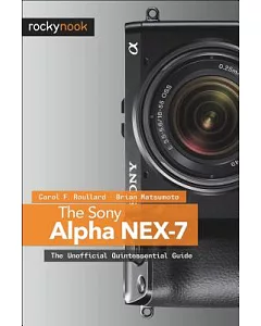 The Sony Alpha Nex-7: The Unofficial Quintessential Guide