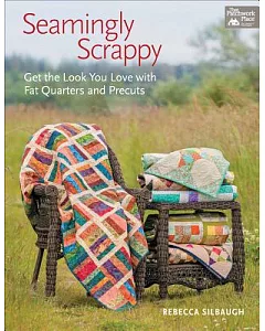 Seamingly Scrappy: Get the Look You Love with Fat Quarters and Precuts
