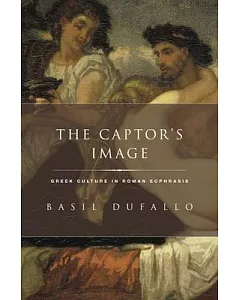 The Captor’s Image: Greek Culture in Roman Ecphrasis