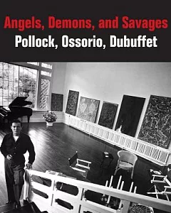 Angels, Demons, and Savages: Pollock, Ossorio, Dubuffet