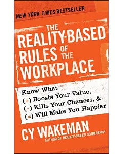 The Reality-Based Rules of the Workplace: Know What Boosts Your Value, Kills Your Chances, & Will Make You Happier