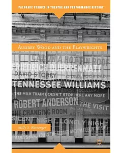 Audrey Wood and the Playwrights: From Tennessee Williams, Robert Anderson, William Inge, to Carson McCullers
