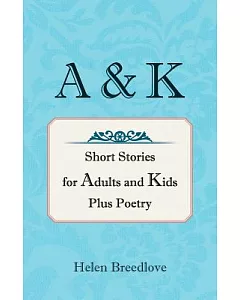 A & K: Short Stories for Adults and Kids Plus Poetry