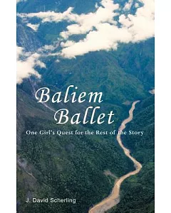 Baliem Ballet: One Girl’s Quest for the Rest of the Story