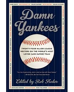 Damn Yankees: Twenty-Four Major League Writers on the World’s Most Loved (and Hated) Team