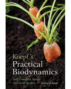 koepf’s Practical Biodynamics: Soil, Compost, Sprays and Food Quality