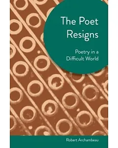 The Poet Resigns: Poetry in a Difficult World