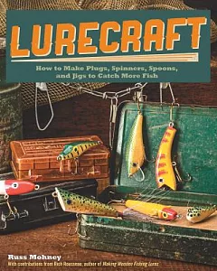 Lurecraft: How to Make Plugs, Spinners, Spoons, and Jigs to Catch More Fish