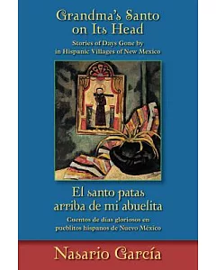 Grandma’s Santo on Its Head / El santo patas arriba de mi abuelita: Stories of Days Gone By in Hispanic Villages of New Mexico /
