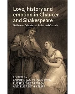 Love, History and Emotion in Chaucer and Shakespeare: Troilus and Criseyde and Troilus and Cressida