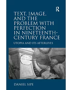 Text, Image, and the Problem With Perfection in Nineteenth-Century France: Utopia and Its Afterlives