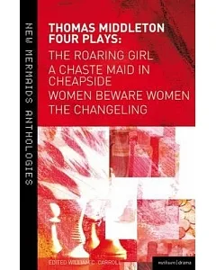 Thomas Middleton: Four Plays: The Roaring Girl / A Chaste Maid in Cheapside / Women Beware Women / The Changeling
