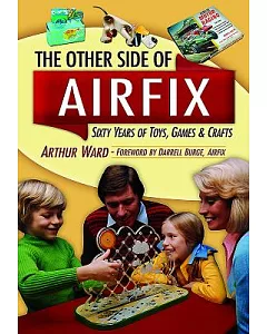 The Other Side Of Airfix: Sixty Years of Toys, Games & Crafts