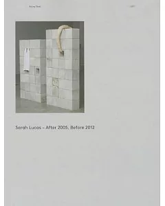 sarah Lucas: After 2005, Before 2012