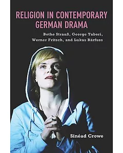 Religion in Contemporary German Drama: Botho Strauss, George Tabori, Werner Fritsch, and Lukas Barfuss