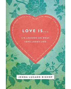 Love Is...: Six Lessons on What Love Looks Like