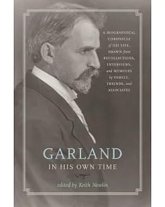 Garland in His Own Time: A Biographical Chronicle of His Life, Drawn from Recollections, Interviews, and Memoirs by Family, Frie