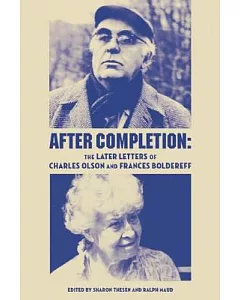 After Completion: The Later Letters of Charles Olson and Frances Boldereff
