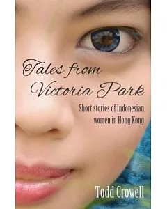 Tales from Victoria Park: Short Stories of Indonesian Women in Hong Kong