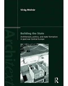Building the State: Architecture, Politics, and State Formation in Post-War Central Europe