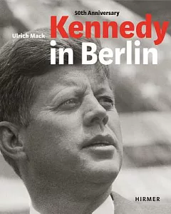 Kennedy in Berlin: The German Trip in 1963: Cologne / Bonn / Frankfurt / Wiesbaden / West Berlin