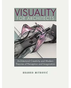 Visuality for Architects: Architectural Creativity and Modern Theories of Perception and Imagination