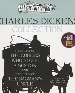 Charles Dickens Collection: The Story of the Goblins Who Stole a Sexton, the Story of the Bagman’s Uncle