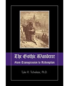 The Gothic Wanderer: From Transgression to Redemption; Gothic Literature from 1794 - Present