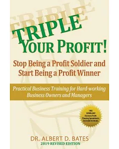 Triple Your Profit!: Stop Being a Profit Soldier and Start Being a Profit Winner, Practical Business Training for Hard-Working B