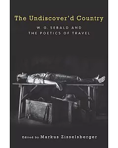 The Undiscover’d Country: W. G. Sebald and the Poetics of Travel