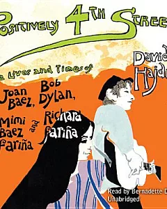 Positively 4th Street: The Lives and Times of Joan Baez, Bob Dylan, Mimi Baez Fari鎙, and Richard Fari鎙