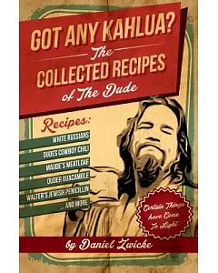 Got Any Kahlua?: The Collected Recipes of the Dude
