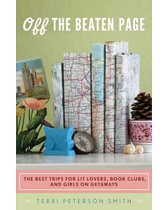 Off the Beaten Page: The Best Trips for Lit Lovers, Book Clubs, and Girls on Getaways