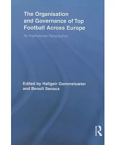 The Organisation and Governance of Top Football Across Europe: An Institutional Perspective