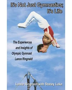 It’s Not Just Gymnastics, It’s Life: The Experiences and Insights of Olympic Gymnast Lance ringnald