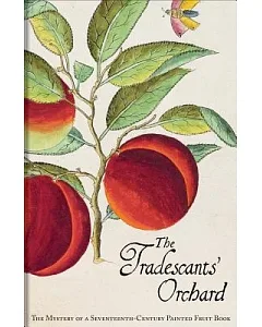 The Tradescants’ Orchard: The Mystery of a Seventeenth-Century Painted Fruit Book
