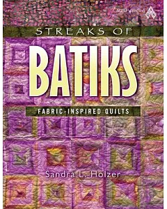 Streaks of Batiks: Fabric-Inspired Quilts