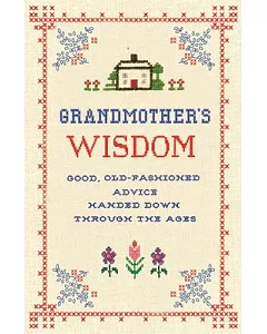 Grandmother’s Wisdom: Good, Old-Fashioned Advice Handed Down Through the Ages