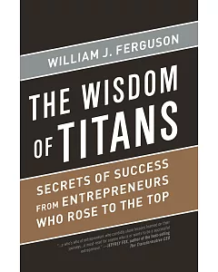 The Wisdom of Titans: Secrets of Success from Entrepreneurs Who Rose to the Top